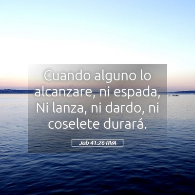 Picture 05 - Job 41:26 RVA - Cuando alguno lo alcanzare, ni espada, Ni lanza, - Bible Verse Picture