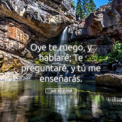 Picture 05 - Job 42:4 RVA - Oye te ruego, y hablaré; Te preguntaré, y tú - Bible Verse Picture