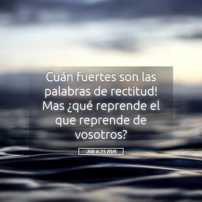 Picture 05 - Job 6:25 RVA - Cuán fuertes son las palabras de rectitud! Mas - Bible Verse Picture