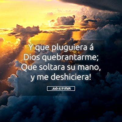 Picture 05 - Job 6:9 RVA - Y que pluguiera á Dios quebrantarme; Que soltara - Bible Verse Picture