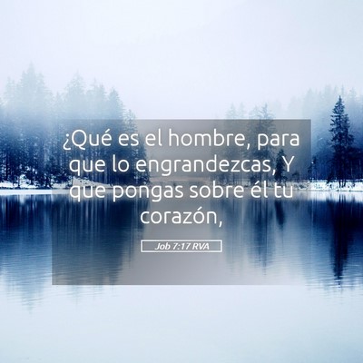 Picture 05 - Job 7:17 RVA - ¿Qué es el hombre, para que lo engrandezcas, Y - Bible Verse Picture