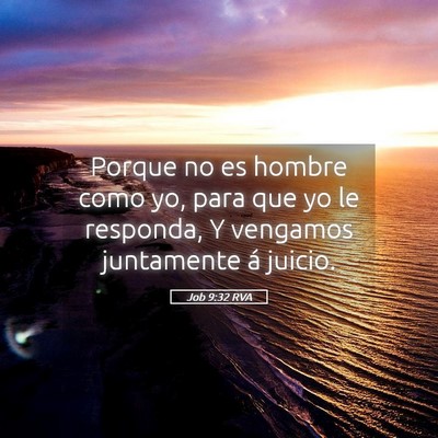 Picture 05 - Job 9:32 RVA - Porque no es hombre como yo, para que yo le - Bible Verse Picture