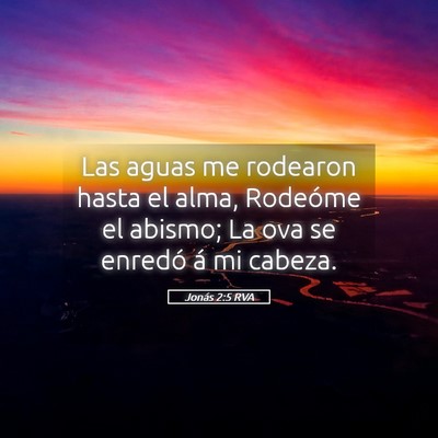 Picture 05 - Jonás 2:5 RVA - Las aguas me rodearon hasta el alma, Rodeóme el - Bible Verse Picture