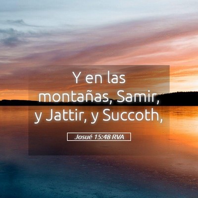 Picture 05 - Josué 15:48 RVA - Y en las montañas, Samir, y Jattir, y - Bible Verse Picture