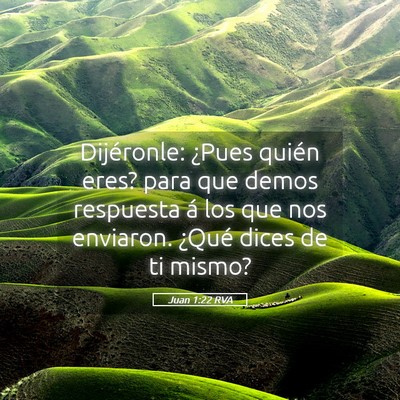 Picture 05 - Juan 1:22 RVA - Dijéronle: ¿Pues quién eres? para que demos - Bible Verse Picture