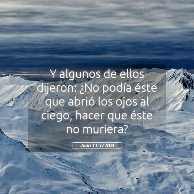 Picture 05 - Juan 11:37 RVA - Y algunos de ellos dijeron: ¿No podía éste que - Bible Verse Picture