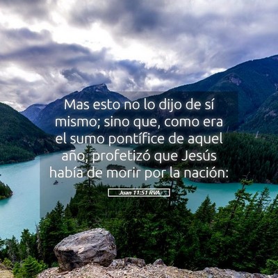 Picture 05 - Juan 11:51 RVA - Mas esto no lo dijo de sí mismo; sino que, como - Bible Verse Picture