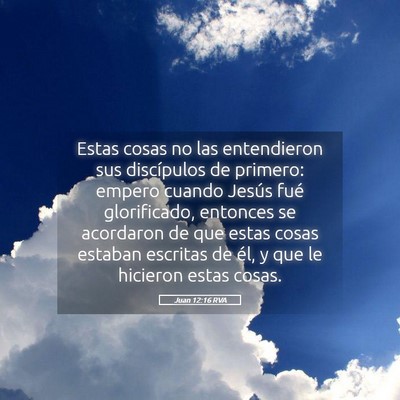 Picture 05 - Juan 12:16 RVA - Estas cosas no las entendieron sus discípulos de - Bible Verse Picture