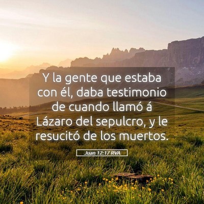 Picture 05 - Juan 12:17 RVA - Y la gente que estaba con él, daba testimonio de - Bible Verse Picture