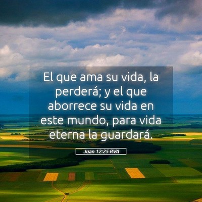 Picture 05 - Juan 12:25 RVA - El que ama su vida, la perderá; y el que - Bible Verse Picture