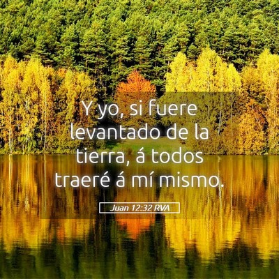 Picture 05 - Juan 12:32 RVA - Y yo, si fuere levantado de la tierra, á todos - Bible Verse Picture