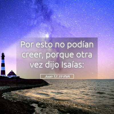 Picture 05 - Juan 12:39 RVA - Por esto no podían creer, porque otra vez dijo - Bible Verse Picture