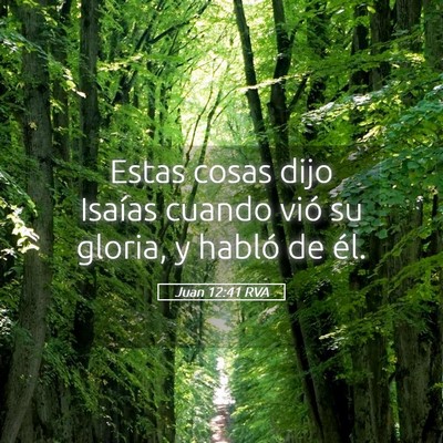 Picture 05 - Juan 12:41 RVA - Estas cosas dijo Isaías cuando vió su gloria, y - Bible Verse Picture