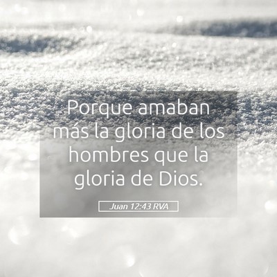 Picture 05 - Juan 12:43 RVA - Porque amaban más la gloria de los hombres que - Bible Verse Picture