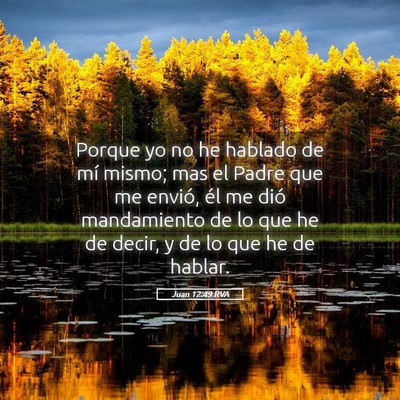 Picture 05 - Juan 12:49 RVA - Porque yo no he hablado de mí mismo; mas el - Bible Verse Picture