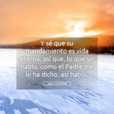 Picture 05 - Juan 12:50 RVA - Y sé que su mandamiento es vida eterna: así - Bible Verse Picture