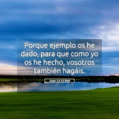 Picture 05 - Juan 13:15 RVA - Porque ejemplo os he dado, para que como yo os he - Bible Verse Picture