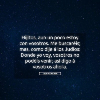 Picture 05 - Juan 13:33 RVA - Hijitos, aun un poco estoy con vosotros. Me - Bible Verse Picture