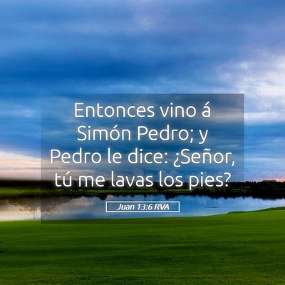 Picture 05 - Juan 13:6 RVA - Entonces vino á Simón Pedro; y Pedro le dice: - Bible Verse Picture