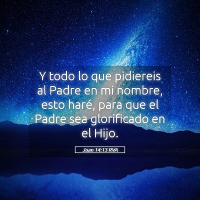 Picture 05 - Juan 14:13 RVA - Y todo lo que pidiereis al Padre en mi nombre, - Bible Verse Picture