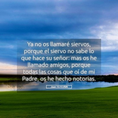 Picture 05 - Juan 15:15 RVA - Ya no os llamaré siervos, porque el siervo no - Bible Verse Picture