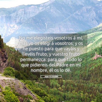 Picture 05 - Juan 15:16 RVA - No me elegisteis vosotros á mí, mas yo os - Bible Verse Picture