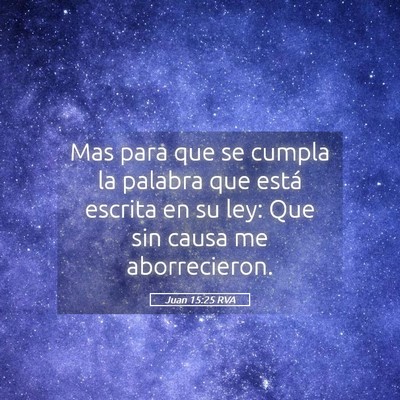 Picture 05 - Juan 15:25 RVA - Mas para que se cumpla la palabra que está - Bible Verse Picture