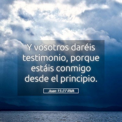 Picture 05 - Juan 15:27 RVA - Y vosotros daréis testimonio, porque estáis - Bible Verse Picture