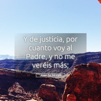 Picture 05 - Juan 16:10 RVA - Y de justicia, por cuanto voy al Padre, y no me - Bible Verse Picture