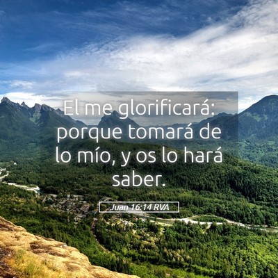 Picture 05 - Juan 16:14 RVA - El me glorificará: porque tomará de lo mío, y - Bible Verse Picture