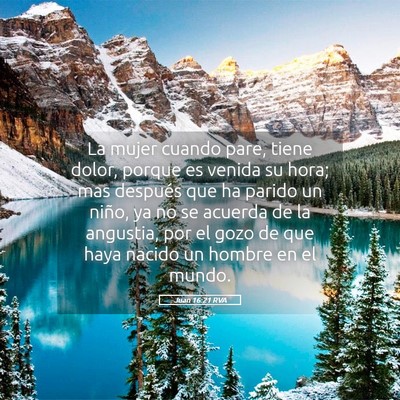 Picture 05 - Juan 16:21 RVA - La mujer cuando pare, tiene dolor, porque es - Bible Verse Picture