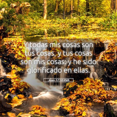 Picture 05 - Juan 17:10 RVA - Y todas mis cosas son tus cosas, y tus cosas son - Bible Verse Picture