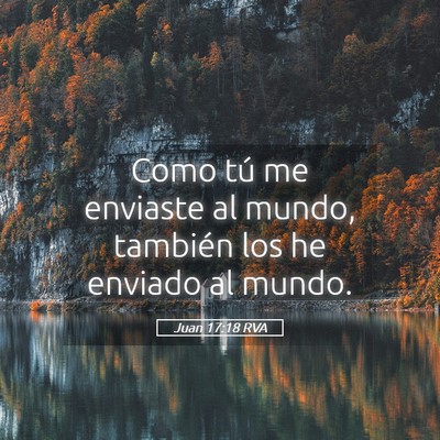 Picture 05 - Juan 17:18 RVA - Como tú me enviaste al mundo, también los he - Bible Verse Picture