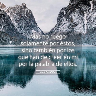 Picture 05 - Juan 17:20 RVA - Mas no ruego solamente por éstos, sino también - Bible Verse Picture