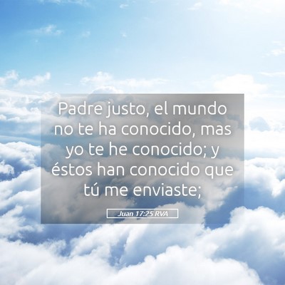 Picture 05 - Juan 17:25 RVA - Padre justo, el mundo no te ha conocido, mas yo - Bible Verse Picture