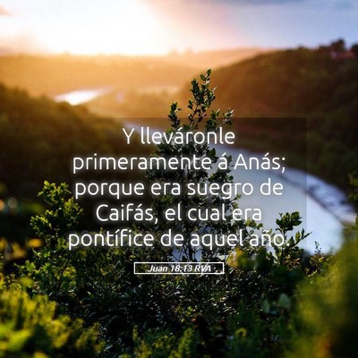 Picture 05 - Juan 18:13 RVA - Y lleváronle primeramente á Anás; porque era - Bible Verse Picture