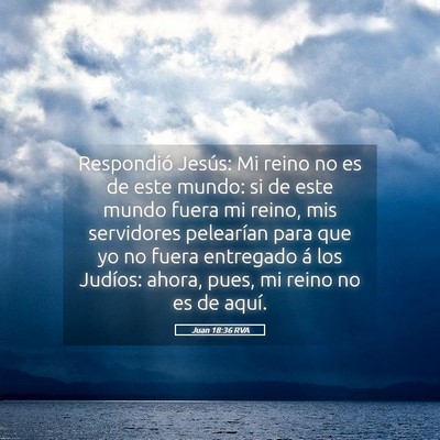 Picture 05 - Juan 18:36 RVA - Respondió Jesús: Mi reino no es de este mundo: - Bible Verse Picture