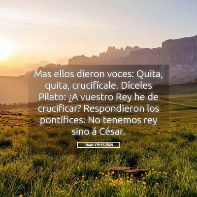 Picture 05 - Juan 19:15 RVA - Mas ellos dieron voces: Quita, quita, - Bible Verse Picture
