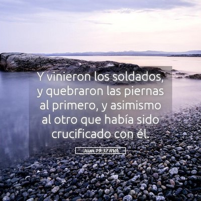 Picture 05 - Juan 19:32 RVA - Y vinieron los soldados, y quebraron las piernas - Bible Verse Picture
