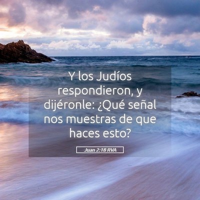 Picture 05 - Juan 2:18 RVA - Y los Judíos respondieron, y dijéronle: ¿Qué - Bible Verse Picture