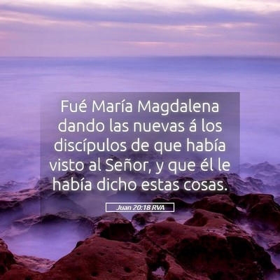 Picture 05 - Juan 20:18 RVA - Fué María Magdalena dando las nuevas á los - Bible Verse Picture