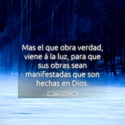 Picture 05 - Juan 3:21 RVA - Mas el que obra verdad, viene á la luz, para que - Bible Verse Picture