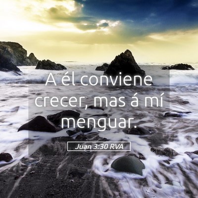 Picture 05 - Juan 3:30 RVA - A él conviene crecer, mas á mí - Bible Verse Picture