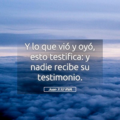 Picture 05 - Juan 3:32 RVA - Y lo que vió y oyó, esto testifica: y nadie - Bible Verse Picture