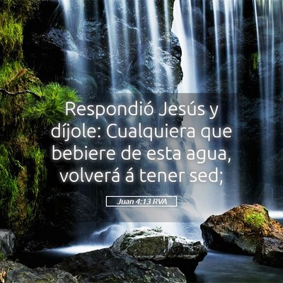 Picture 05 - Juan 4:13 RVA - Respondió Jesús y díjole: Cualquiera que - Bible Verse Picture