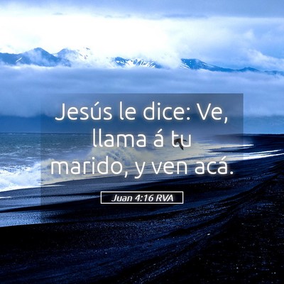 Picture 05 - Juan 4:16 RVA - Jesús le dice: Ve, llama á tu marido, y ven - Bible Verse Picture