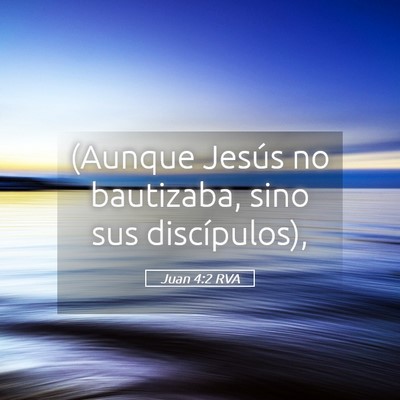 Picture 05 - Juan 4:2 RVA - (Aunque Jesús no bautizaba, sino sus - Bible Verse Picture