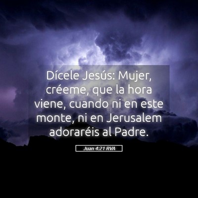 Picture 05 - Juan 4:21 RVA - Dícele Jesús: Mujer, créeme, que la hora - Bible Verse Picture