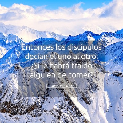 Picture 05 - Juan 4:33 RVA - Entonces los discípulos decían el uno al otro: - Bible Verse Picture