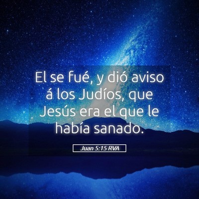 Picture 05 - Juan 5:15 RVA - El se fué, y dió aviso á los Judíos, que - Bible Verse Picture